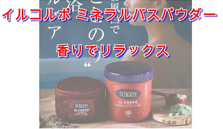 イルコルポ ミネラルバスパウダー 香りでリラックス