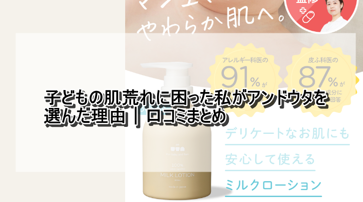 子どもの肌荒れに困った私がアンドウタを選んだ理由｜口コミまとめ
