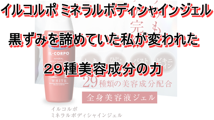 イルコルポ ミネラルボディシャインジェル 黒ずみ