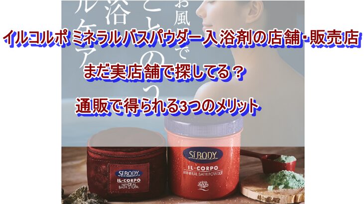 イルコルポ ミネラルバスパウダー入浴剤の店舗・販売店
