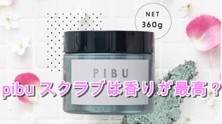 pibu スクラブは香りが最高?